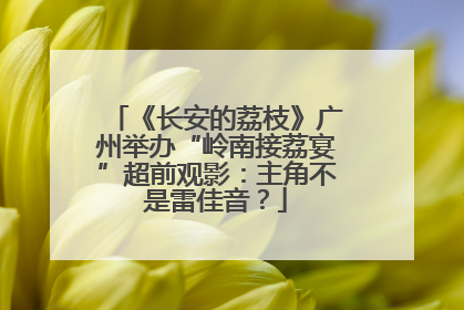 《长安的荔枝》广州举办“岭南接荔宴”超前观影：主角不是雷佳音？