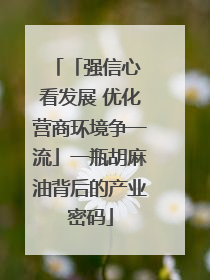 「强信心 看发展 优化营商环境争一流」一瓶胡麻油背后的产业密码