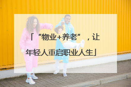 “物业+养老”，让年轻人重启职业人生