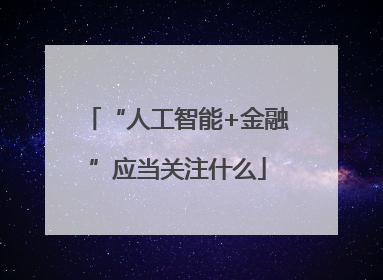 “人工智能+金融”应当关注什么