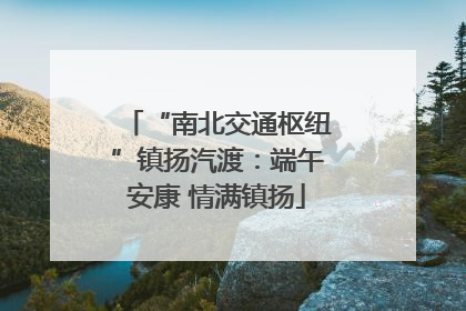 “南北交通枢纽”镇扬汽渡：端午安康 情满镇扬