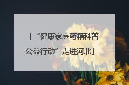 “健康家庭药箱科普公益行动”走进河北