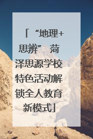 “地理+思辨” 菏泽思源学校特色活动解锁全人教育新模式