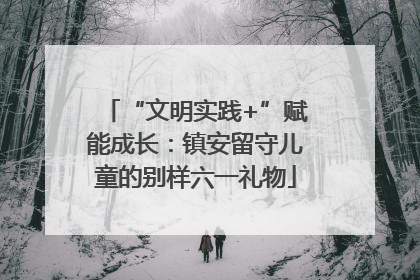 “文明实践+”赋能成长：镇安留守儿童的别样六一礼物