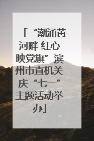 “潮涌黄河畔 红心映党旗”滨州市直机关庆“七一”主题活动举办