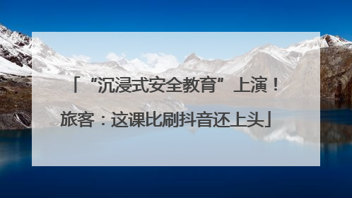 “沉浸式安全教育”上演！旅客：这课比刷抖音还上头