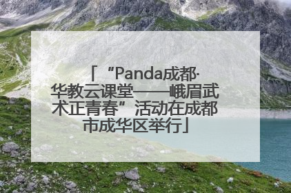 “Panda成都·华教云课堂——峨眉武术正青春”活动在成都市成华区举行