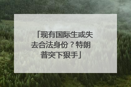 现有国际生或失去合法身份？特朗普突下狠手