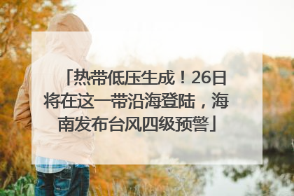 热带低压生成！26日将在这一带沿海登陆，海南发布台风四级预警
