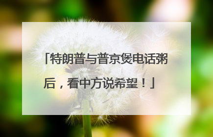 特朗普与普京煲电话粥后，看中方说希望！