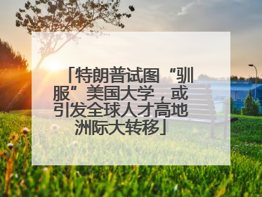 特朗普试图“驯服”美国大学，或引发全球人才高地洲际大转移