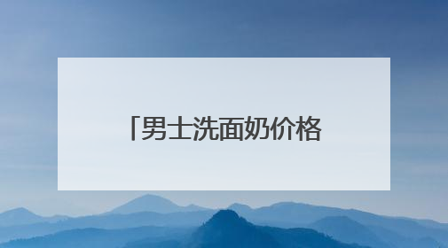 男士洗面奶价格，用什么洗面奶美白效果最好，变白的洗面奶推荐！