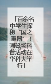 百余名中学生探秘“国之重器”！强磁场科普活动在华科大举行