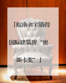 皖南老宅摘得国际建筑界“奥斯卡奖”