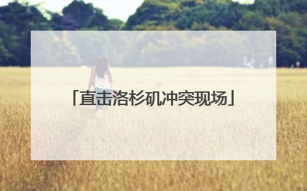 直击洛杉矶冲突现场