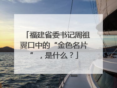 福建省委书记周祖翼口中的“金色名片”，是什么？