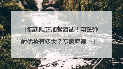 福建舰正加紧海试！电磁弹射优势有多大？专家解读→