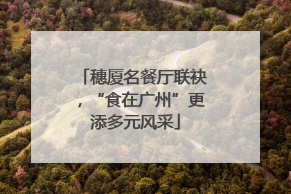 穗厦名餐厅联袂，“食在广州”更添多元风采