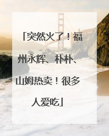 突然火了！福州永辉、朴朴、山姆热卖！很多人爱吃