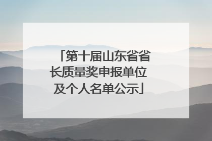 第十届山东省省长质量奖申报单位及个人名单公示