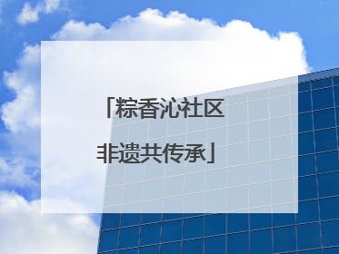 粽香沁社区 非遗共传承