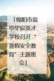 绵阳市盐亭华宸英才学校召开“暑假安全教育”主题班会