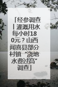 经参调查丨灌溉用水每小时180元？山西闻喜县部分村镇“浇地水费过高”调查