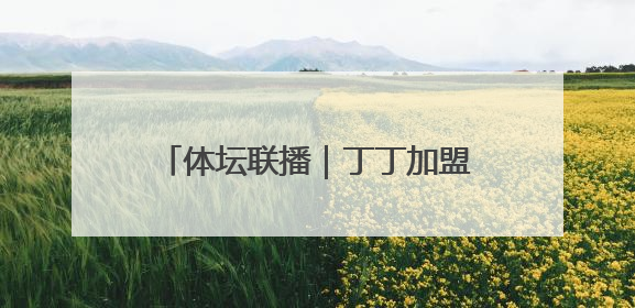 体坛联播｜丁丁加盟那不勒斯，王皓先农坛体校招聘笔试第一