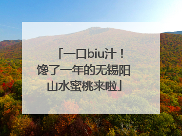 一口biu汁！馋了一年的无锡阳山水蜜桃来啦