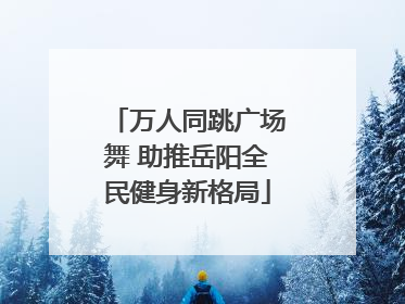 万人同跳广场舞 助推岳阳全民健身新格局