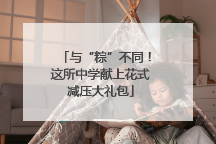 与“粽”不同！这所中学献上花式减压大礼包