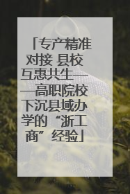 专产精准对接 县校互惠共生——高职院校下沉县域办学的“浙工商”经验