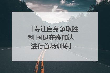 专注自身争取胜利 国足在雅加达进行首场训练