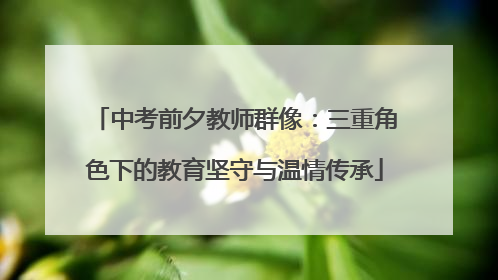 中考前夕教师群像：三重角色下的教育坚守与温情传承