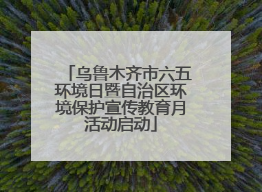 乌鲁木齐市六五环境日暨自治区环境保护宣传教育月活动启动