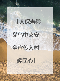 人保寿险义乌中支安全宣传入村暖民心