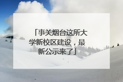 事关烟台这所大学新校区建设，最新公示来了