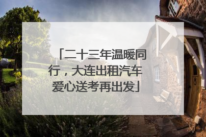 二十三年温暖同行，大连出租汽车爱心送考再出发