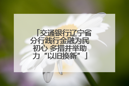 交通银行辽宁省分行践行金融为民初心 多措并举助力“以旧换新”