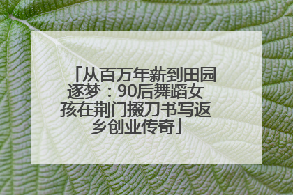 从百万年薪到田园逐梦：90后舞蹈女孩在荆门掇刀书写返乡创业传奇