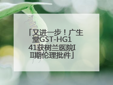 又进一步！广生堂GST-HG141获树兰医院III期伦理批件