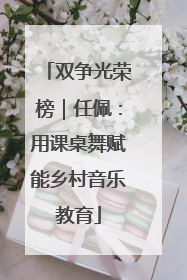 双争光荣榜｜任佩：用课桌舞赋能乡村音乐教育