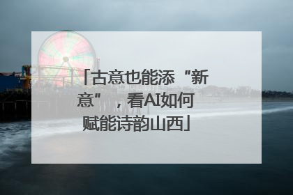 古意也能添“新意”，看AI如何赋能诗韵山西