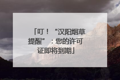 叮！“汉阳烟草提醒”：您的许可证即将到期