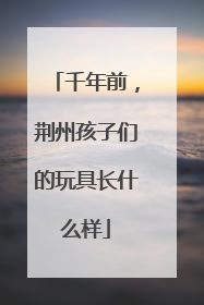 千年前，荆州孩子们的玩具长什么样