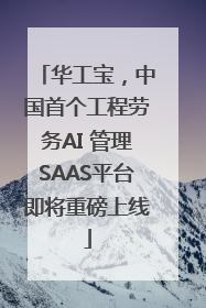 华工宝，中国首个工程劳务AI 管理SAAS平台即将重磅上线