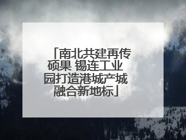 南北共建再传硕果 锡连工业园打造港城产城融合新地标