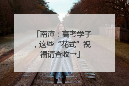 南漳：高考学子，这些“花式”祝福请查收→