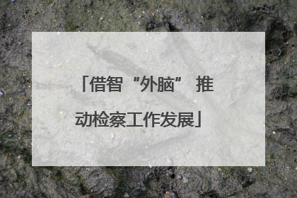 借智“外脑” 推动检察工作发展