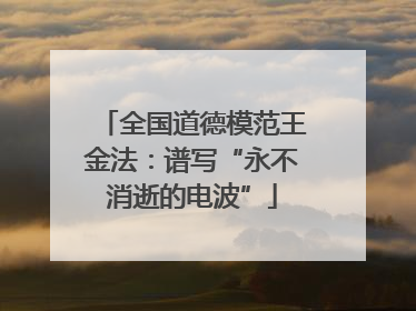 全国道德模范王金法：谱写“永不消逝的电波”